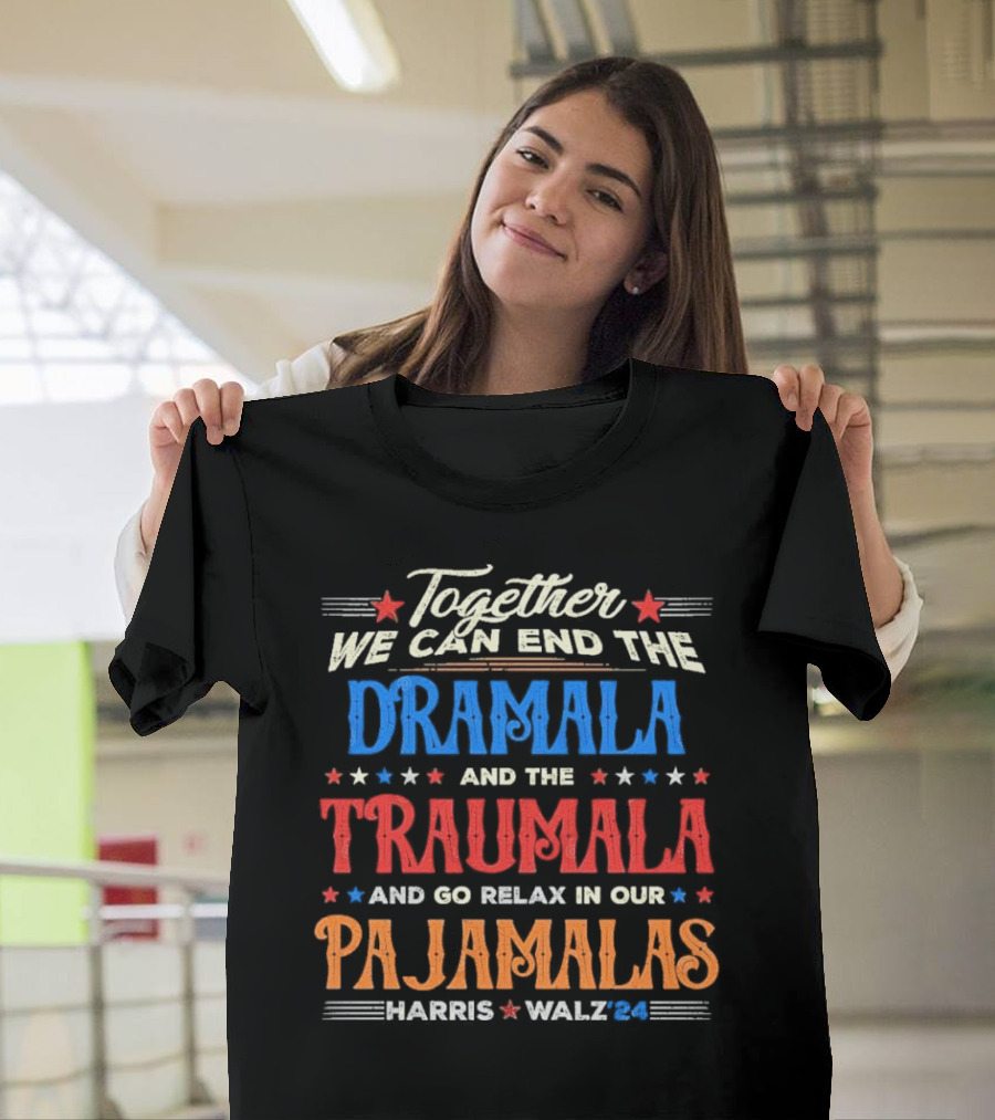 Together We Can End The Dramala And The Traumala And Go Relax In Our Pajamalas Harris Walz '24 T-Shirt