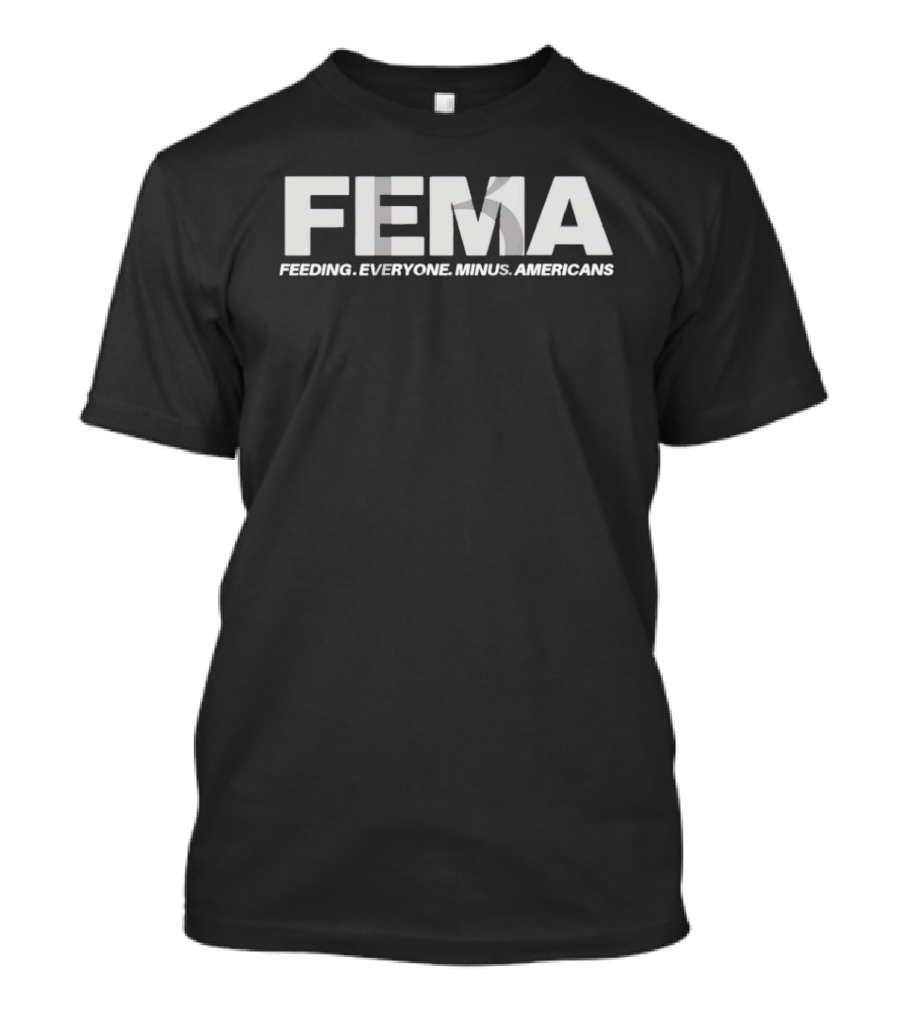 FEMA Feeding Everyone Minus Americans T-Shirt