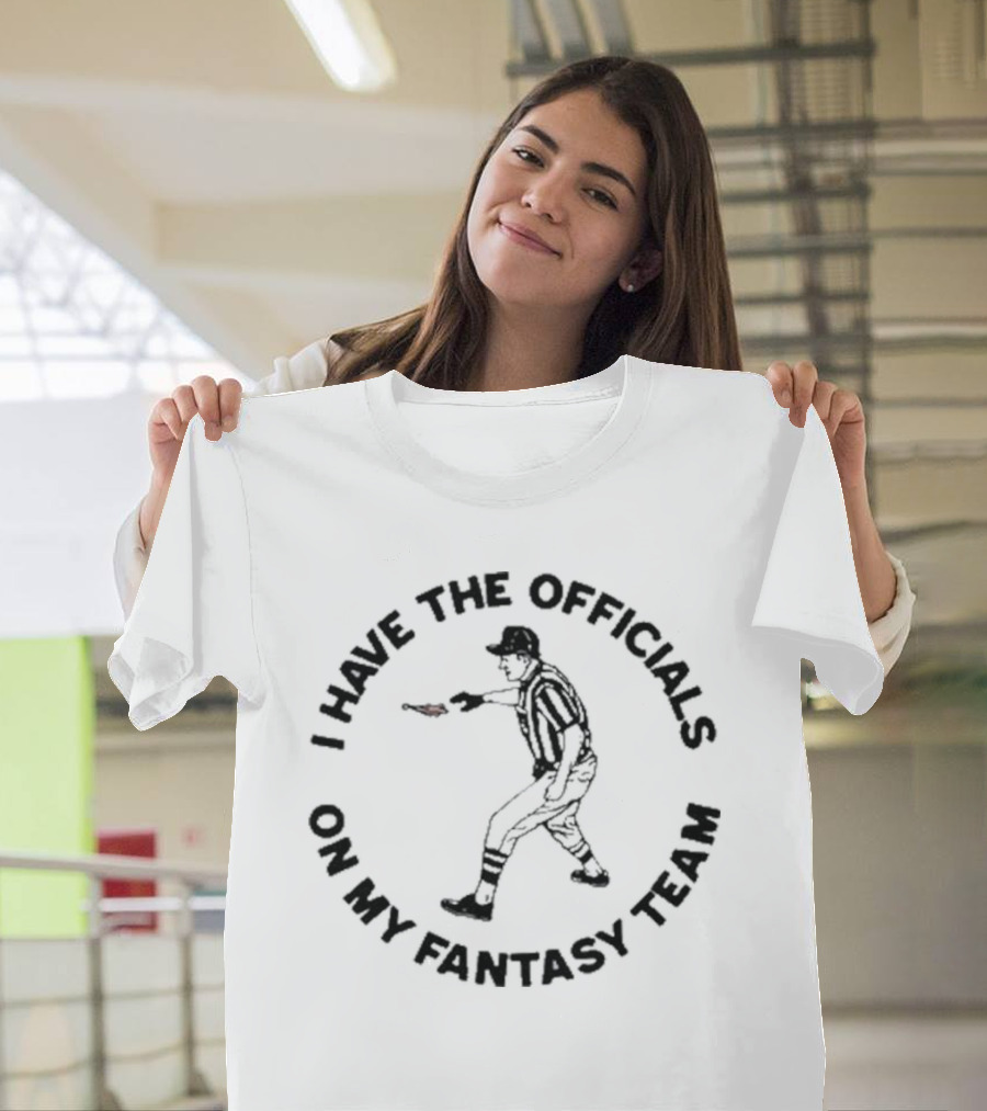 I Have The Officials On My Fantasy Team T-Shirt