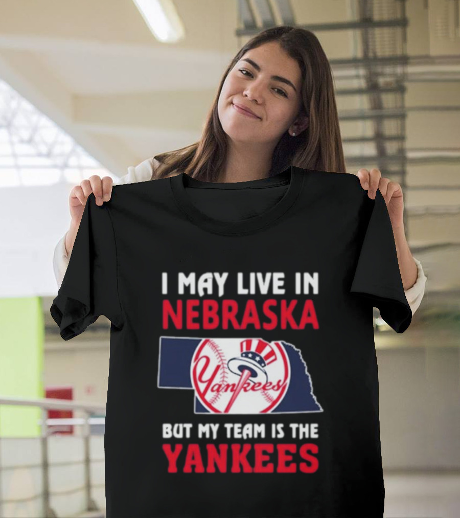 I May Live In Nebraska But My Team Is The Yankees Yankees Baseball T-Shirt