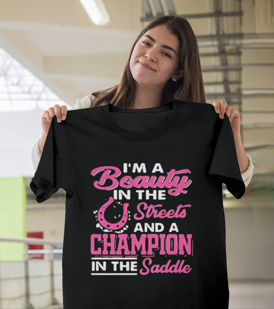 I’m A Beauty In The Streets And A Champion In The Saddle T-Shirt