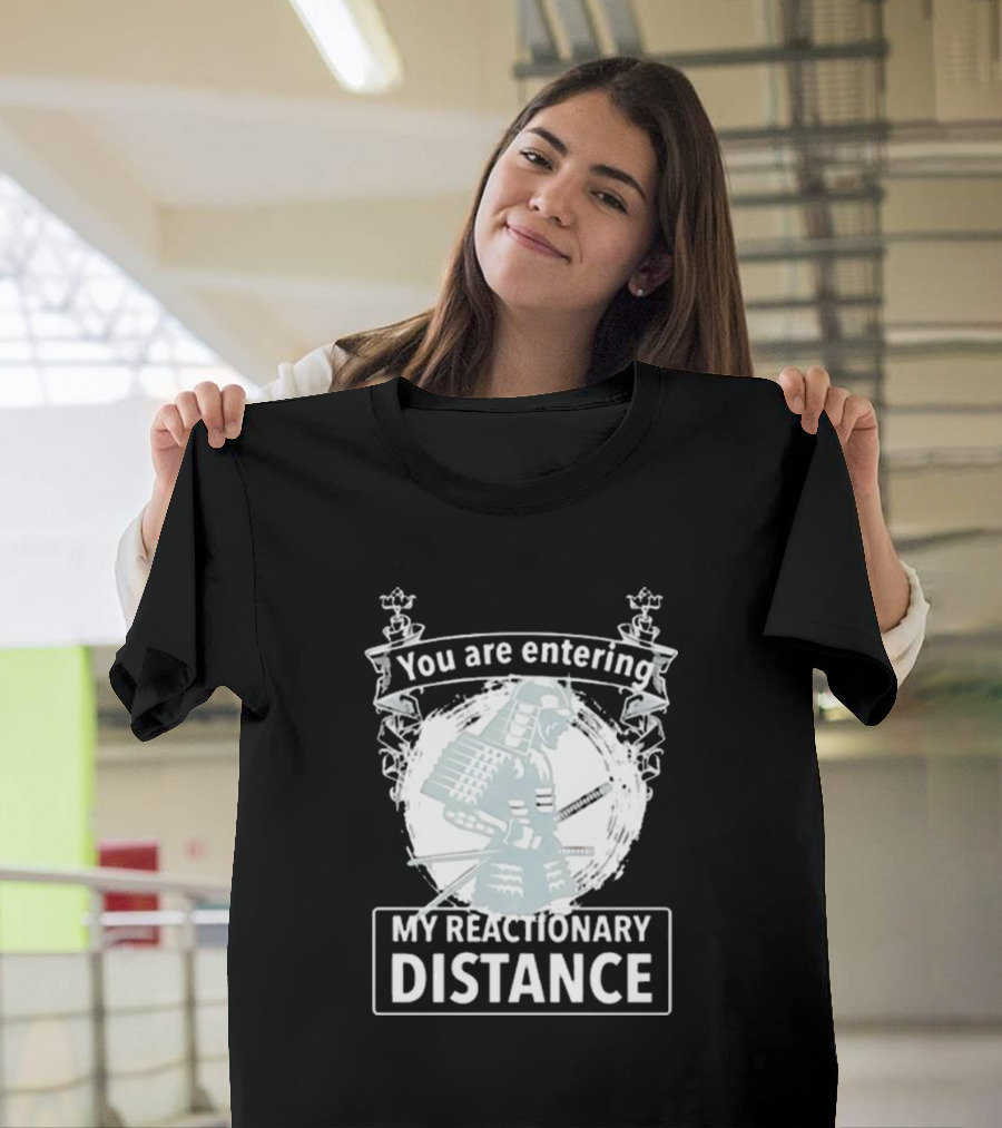 You Are Entering My Reactionary Distance Samurai T-Shirt