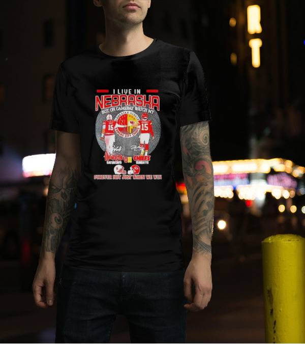 I Live In Nebraska Huskers Saturdays Chiefs Sundays Forever Not Just When We Win T-Shirt
