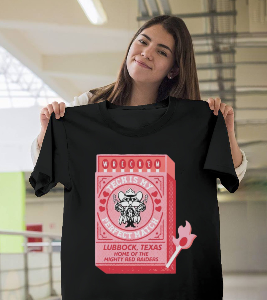 Wreck 'Em Tech Is My Perfect Match Lubbock Texas Home of the Mighty Red Raiders T-Shirt