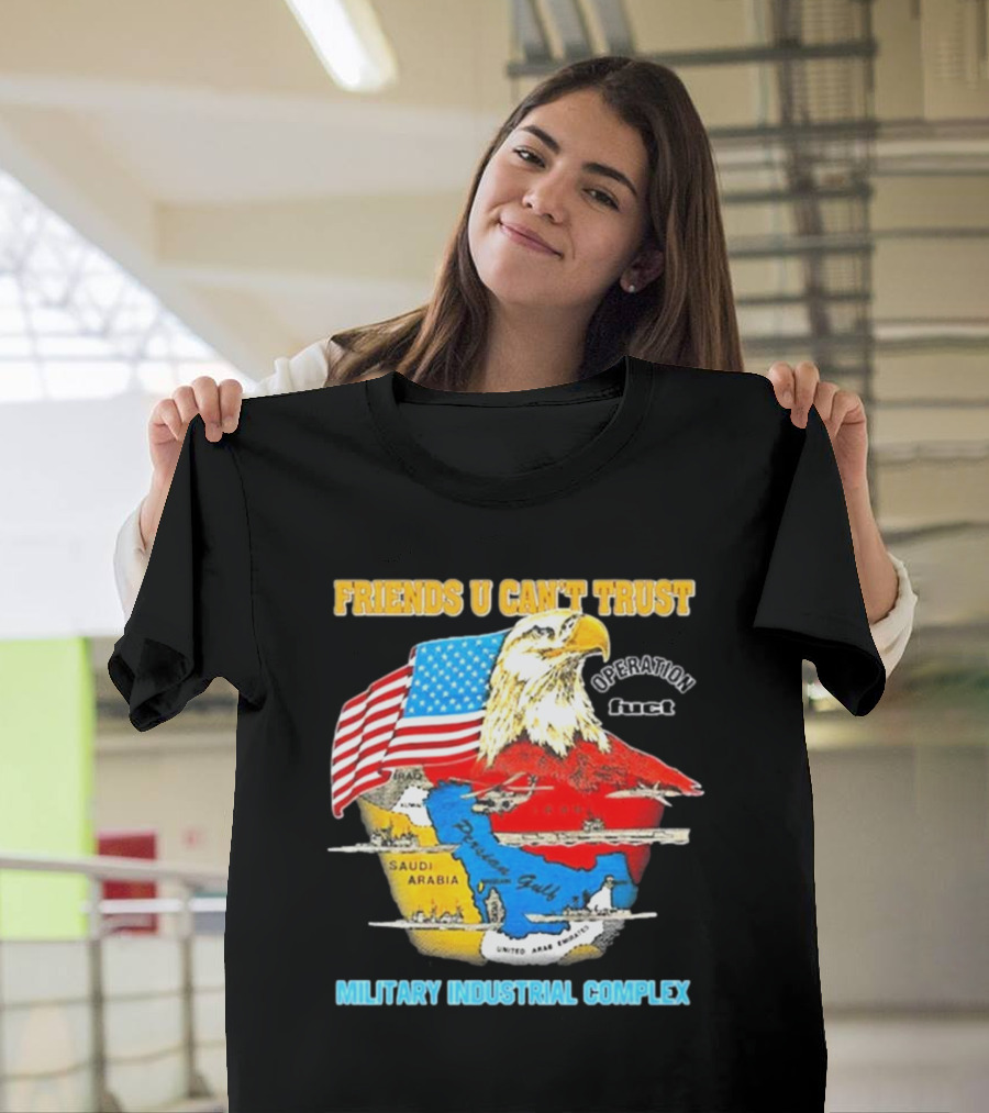 Friends U Can’t Trust Operation Fuct Military Industrial Complex Map Eagle Flag T-Shirt
