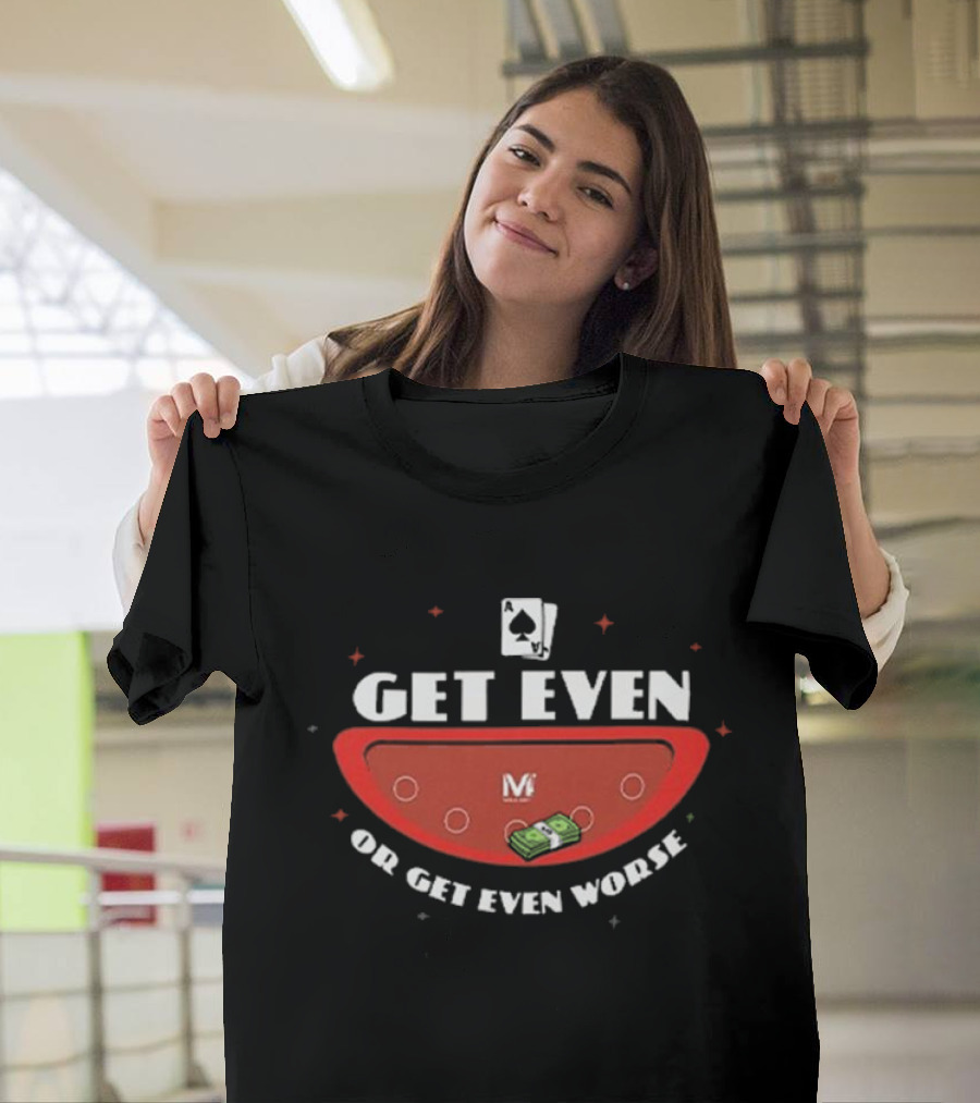 Vegas Matt Get Even Or Get Even Worse Poker Cards Money T-Shirt