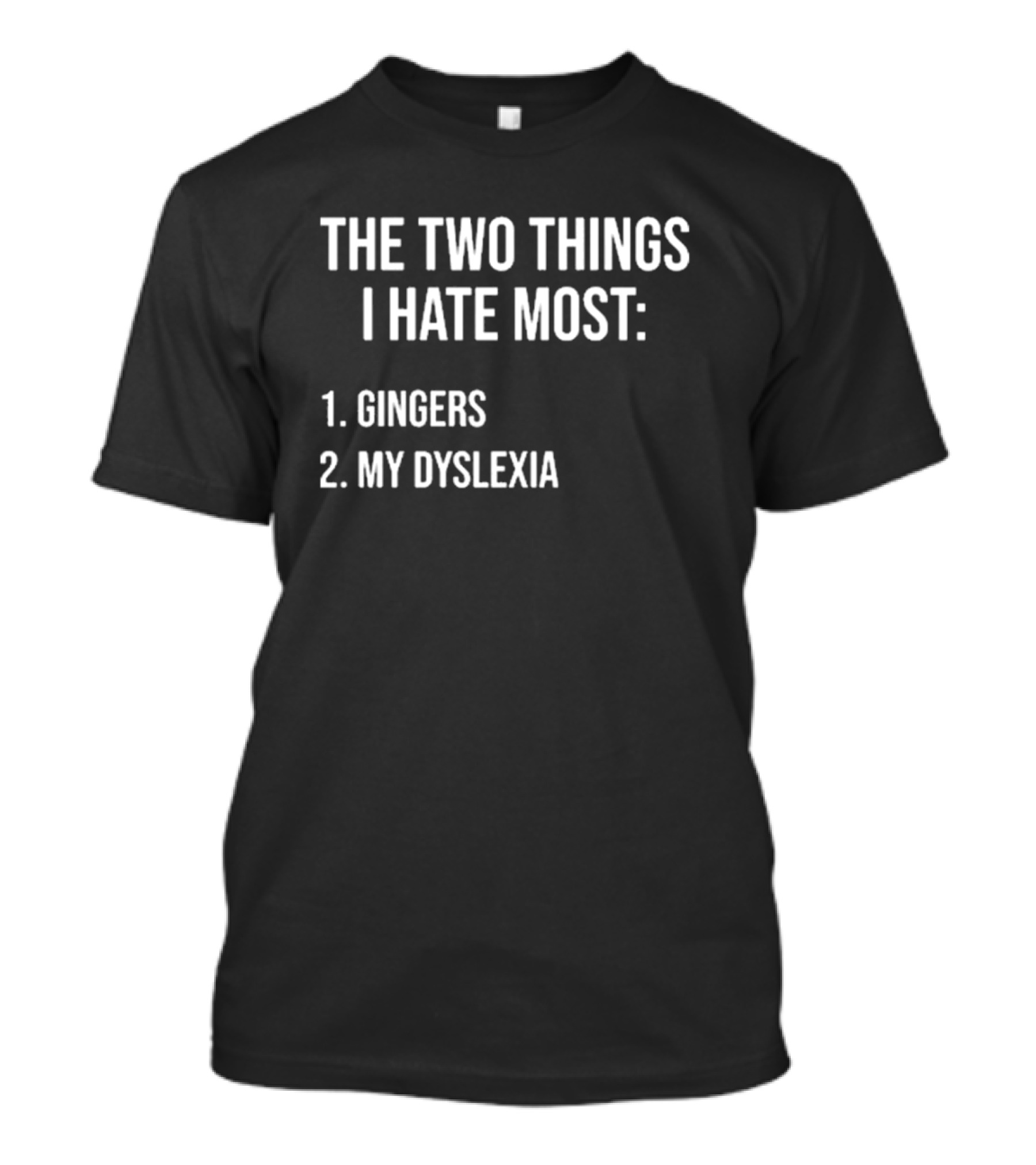The Two Things I Hate Most Gingers My Dyslexia T-Shirt