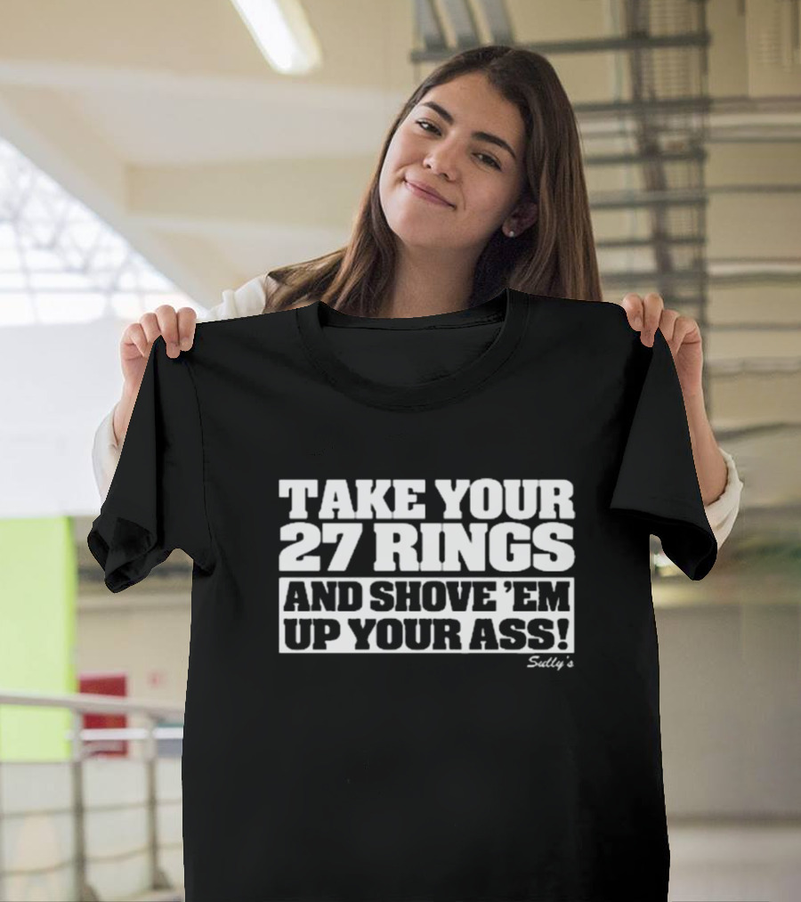 Take Your 27 Rings And Shove 'Em Up Your Ass Sully's T-Shirt