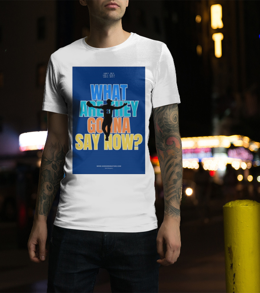 What Are They Gonna Say Now Dodgers Nation Los Angeles Baseball T-Shirt