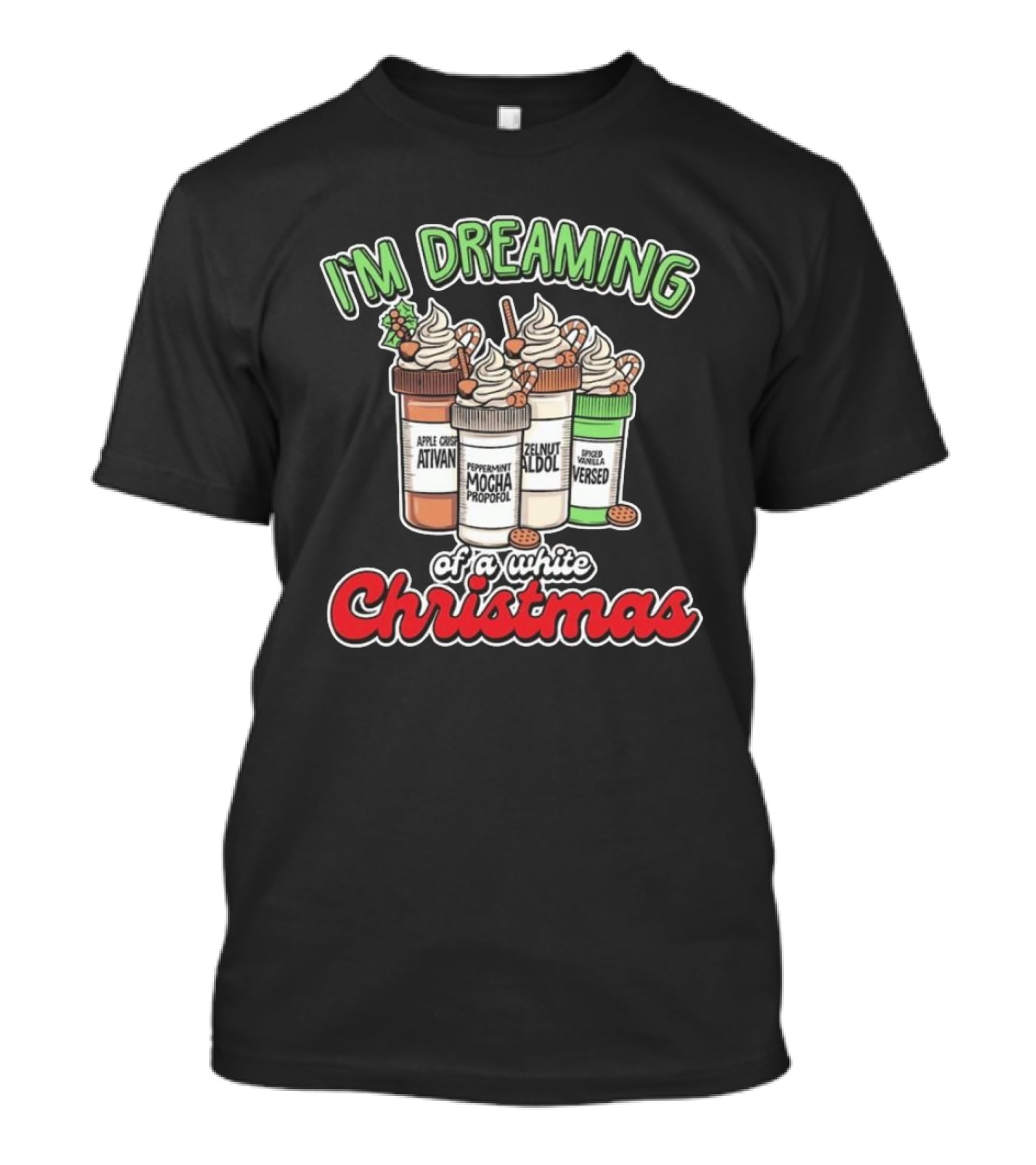 I'm Dreaming Apple Cider Ativan Peppermint Mocha Propofol Zelnut Aldol Spiced Vanilla Versed Of A White Christmas T-Shirt