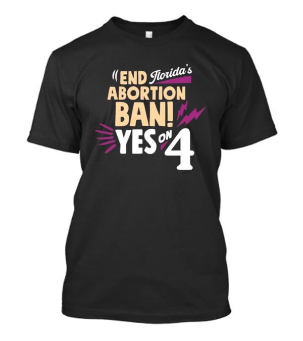 End Florida's Abortion Ban Yes On 4 T-Shirt