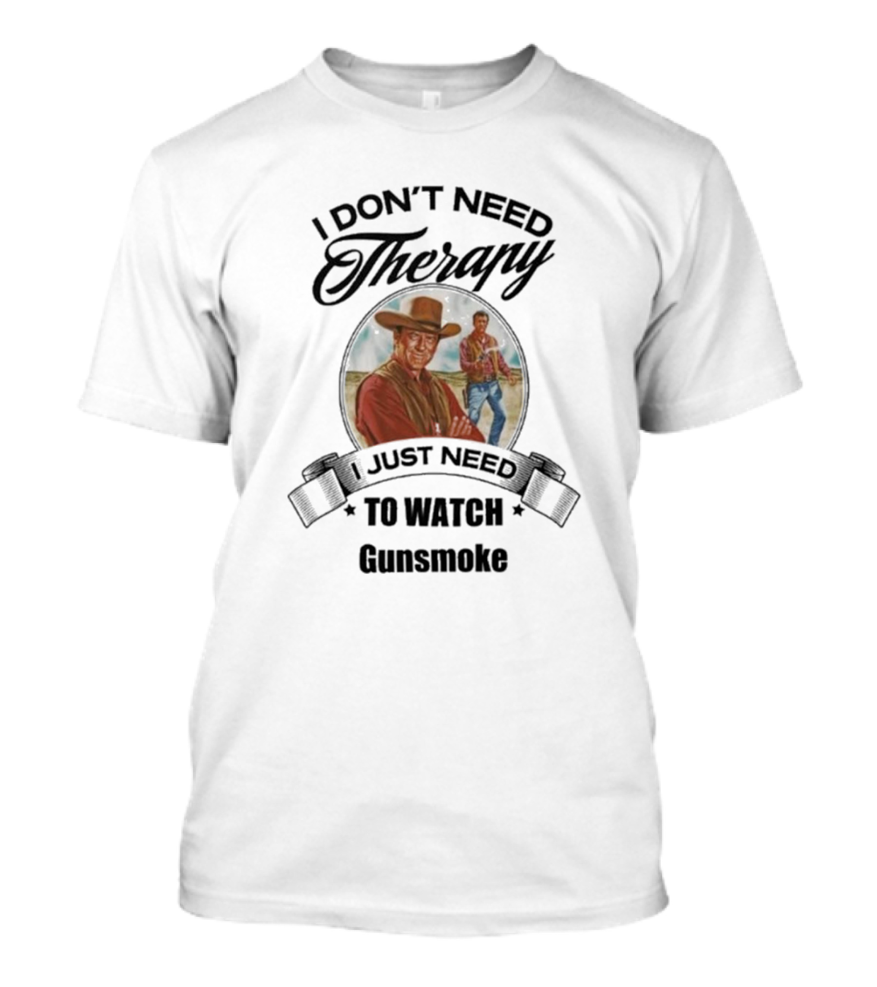 I Don’t Need Therapy I Just Need To Watch Gunsmoke T-Shirt