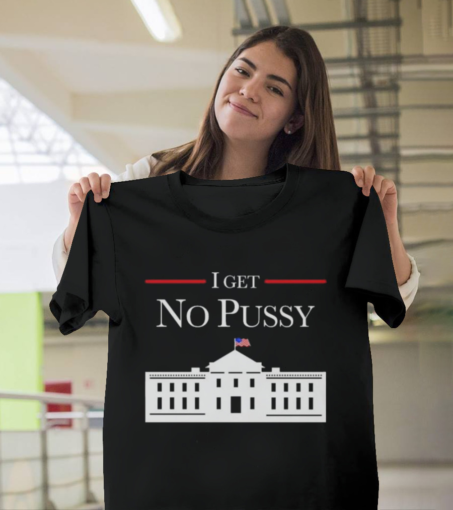 I Get No Pussy White House Building Icon Flag T-Shirt