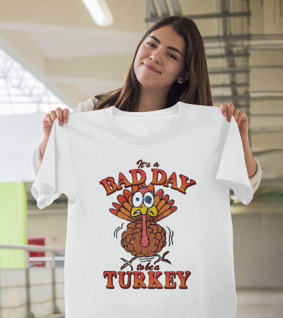 It's A Bad Day To Be Turkey Thanksgiving 2024 Turkey T-Shirt