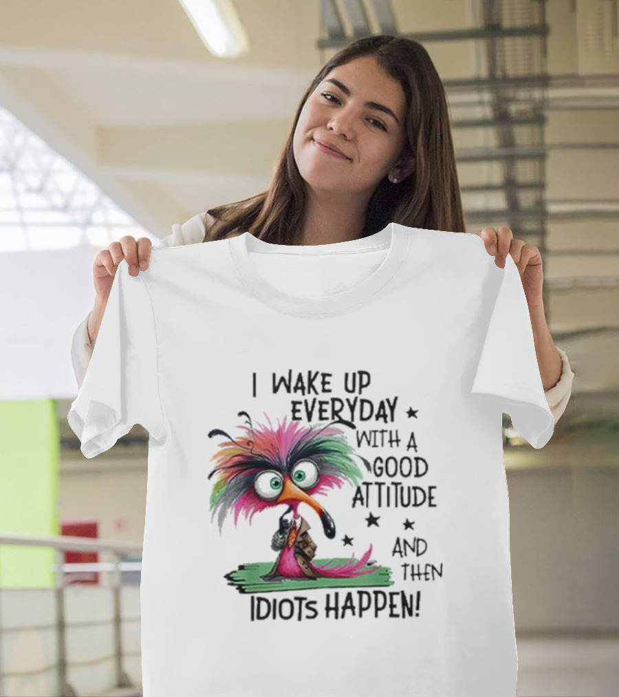 Wake Up Everyday With A Good Attitude Funny Colorful Bird and Idiots Happen T-Shirt