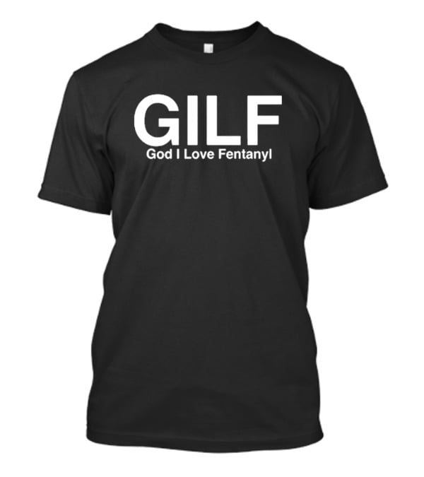 GILF God I Love Fentanyl T-Shirt