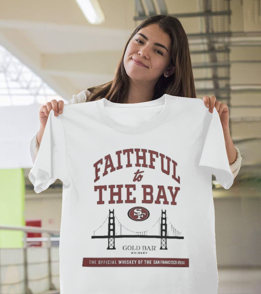 Faithful To The Bay SF Gold Bar Whiskey Official San Francisco 49ers T-Shirt
