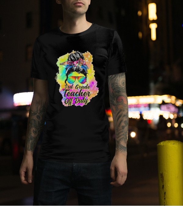 Messy Bun 3rd Grade Teacher Off Duty Tie Dye Rainbow T-Shirt
