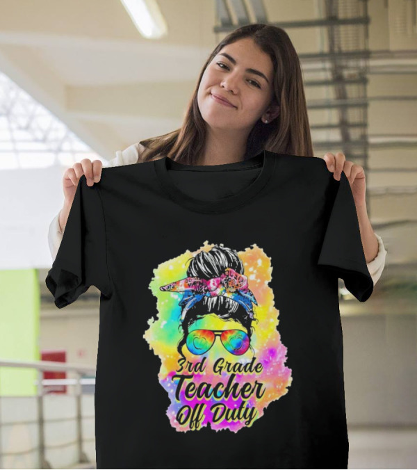 Messy Bun 3rd Grade Teacher Off Duty Tie Dye Rainbow T-Shirt