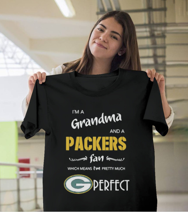 Grandma And A Packers Fan Which Means I'm Pretty Much Perfect T-Shirt