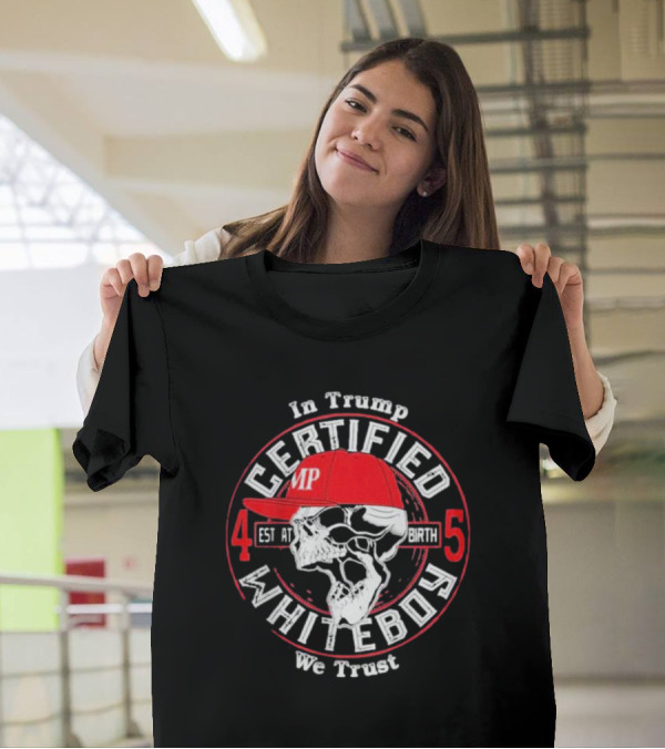 In Trump We Trust Certified Whiteboy Skull Est At Birth 45 Version T-Shirt