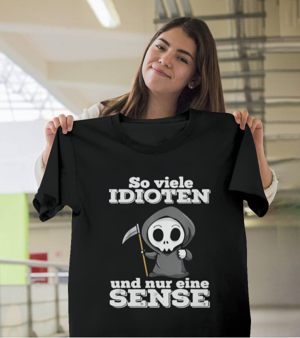 So Viele Idioten Und Nur Eine Sense Süßer Sensemann Mit Sense T-Shirt
