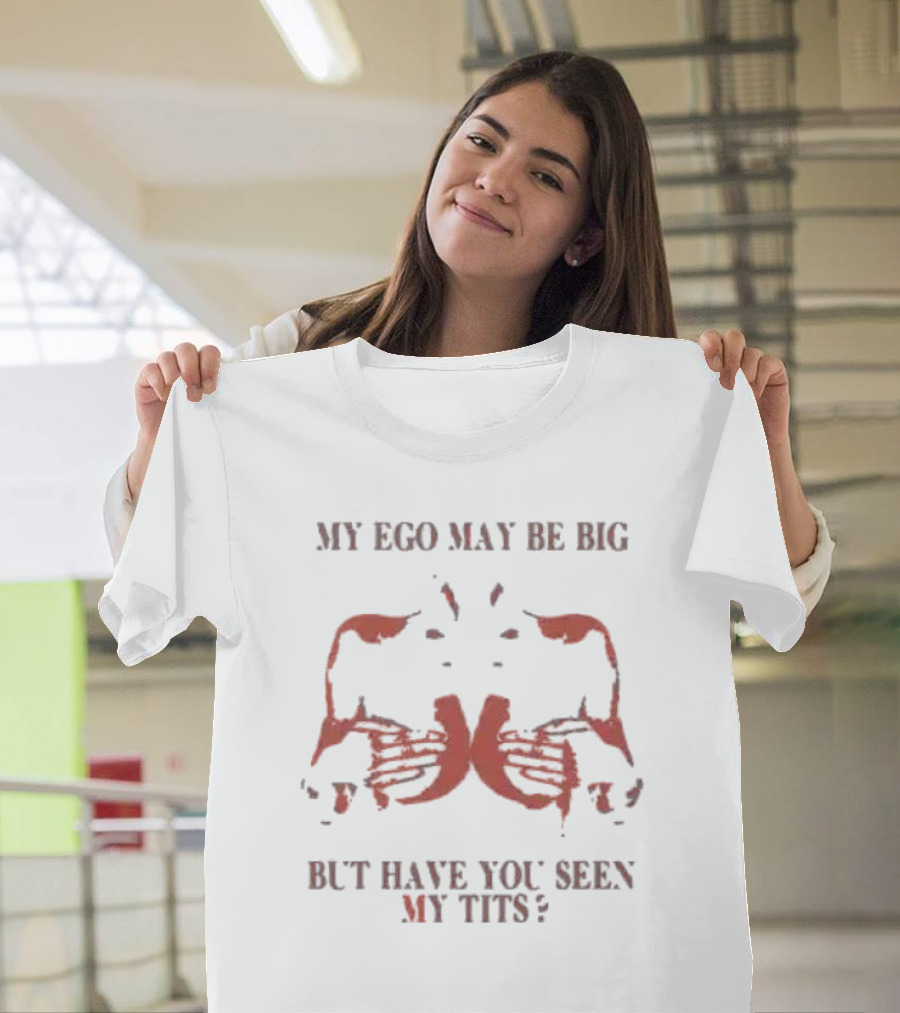 My Ego May Be Big But Have You Seen My Tits Hands Gesture T-Shirt