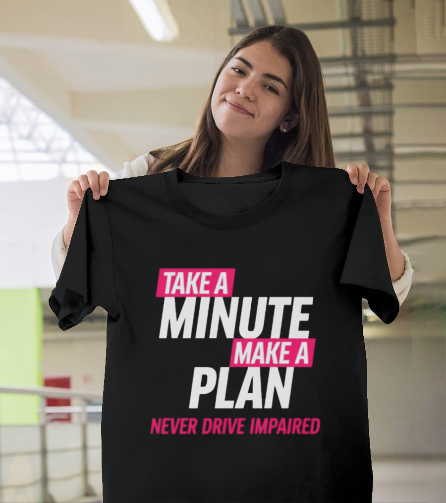 Take A Minute Make A Plan Never Drive Impaired T-Shirt