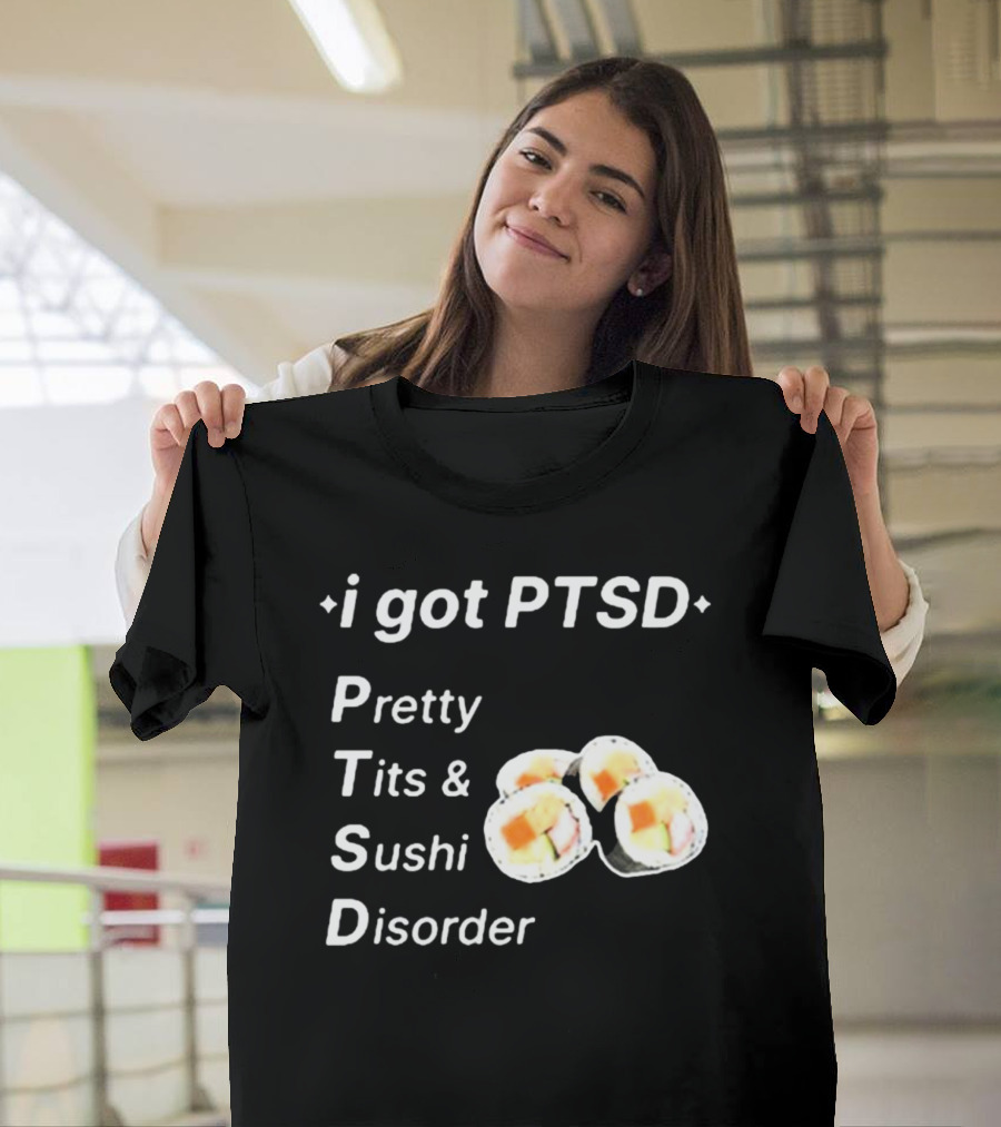 I Got PTSD Pretty Tits And Sushi Disorder With Sushi Rolls T-Shirt