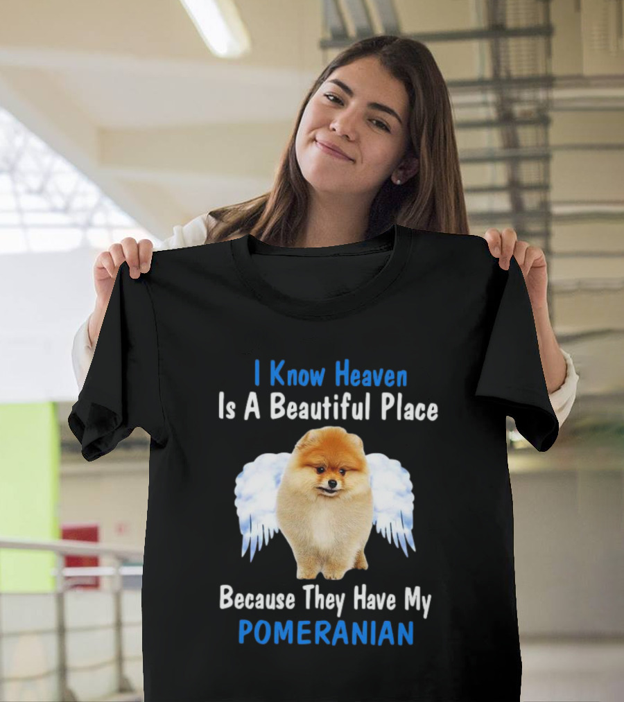 I Know Heaven Is A Beautiful Place Because They Have My Pomeranian Angel Wings T-Shirt