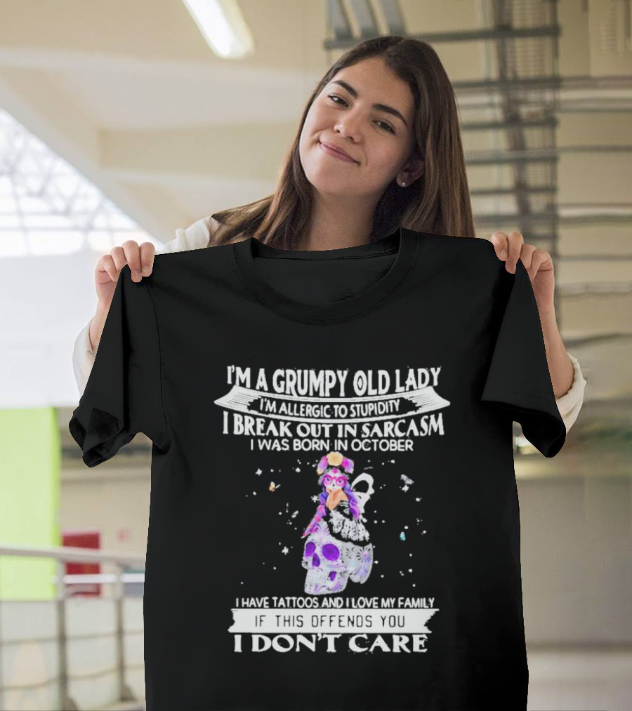 I'm A Grumpy Old Lady I’m Allergic To Stupidity I Break Out In Sarcasm I Was Born In October I Have Tattoos And I Love My Family If This Offends You