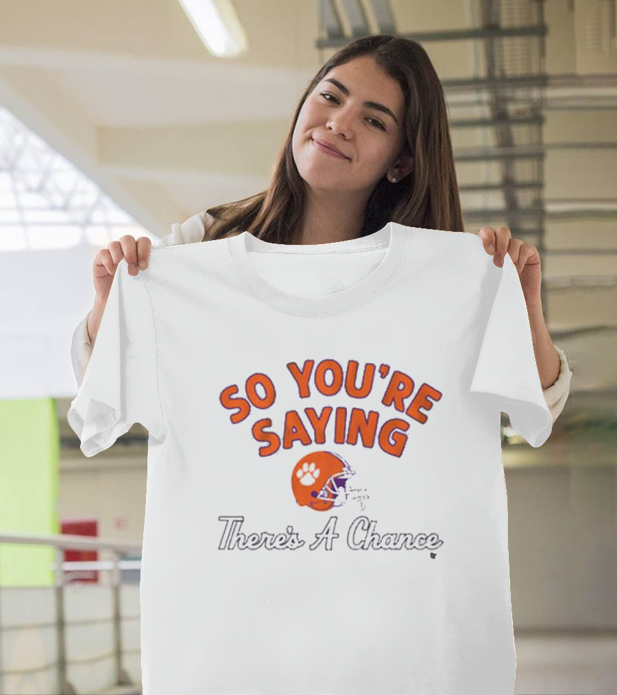 So You're Saying There's A Chance Clemson Tigers Football Helmet T-Shirt