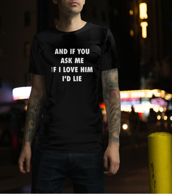 Claire Wearing And If You Ask Me If I Love Him I'd Lie T-Shirt