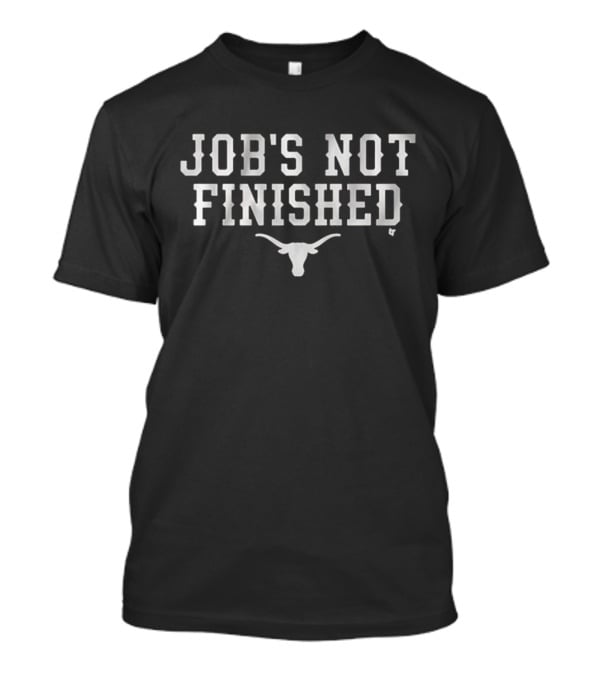Texas Longhorns Football Job's Not Finished With Longhorn T-Shirt