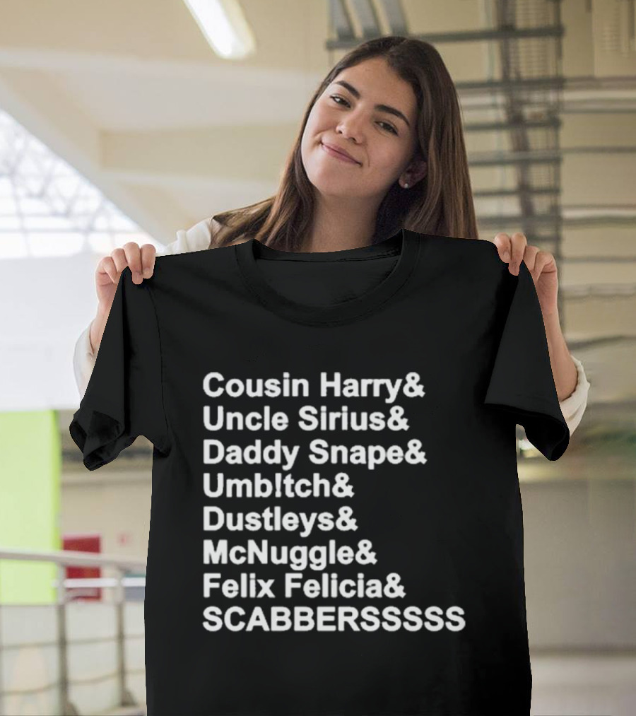 Cousin Harry Uncle Sirius Daddy Snape Umbltch Dustleys McNuggle Felix Felicia SCABERSSSSS T-Shirt
