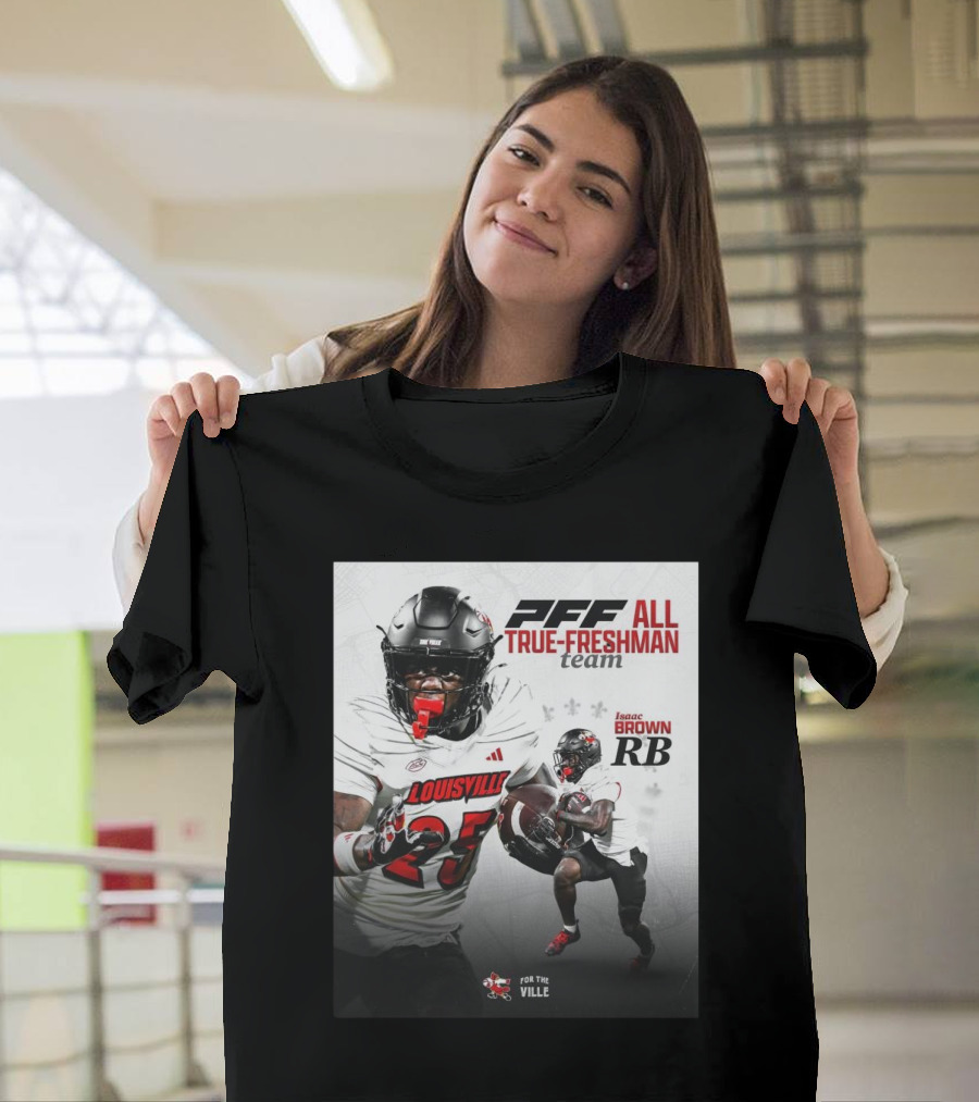 Louisville Cardinals Isaac Brown 25 PFF All True-Freshman Team 2024 For The Ville RB T-Shirt