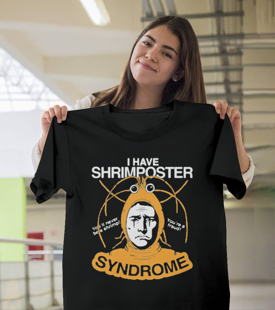 I Have Shrimposter Syndrome You'll Never Be a Shrimp You're a Fraud T-Shirt