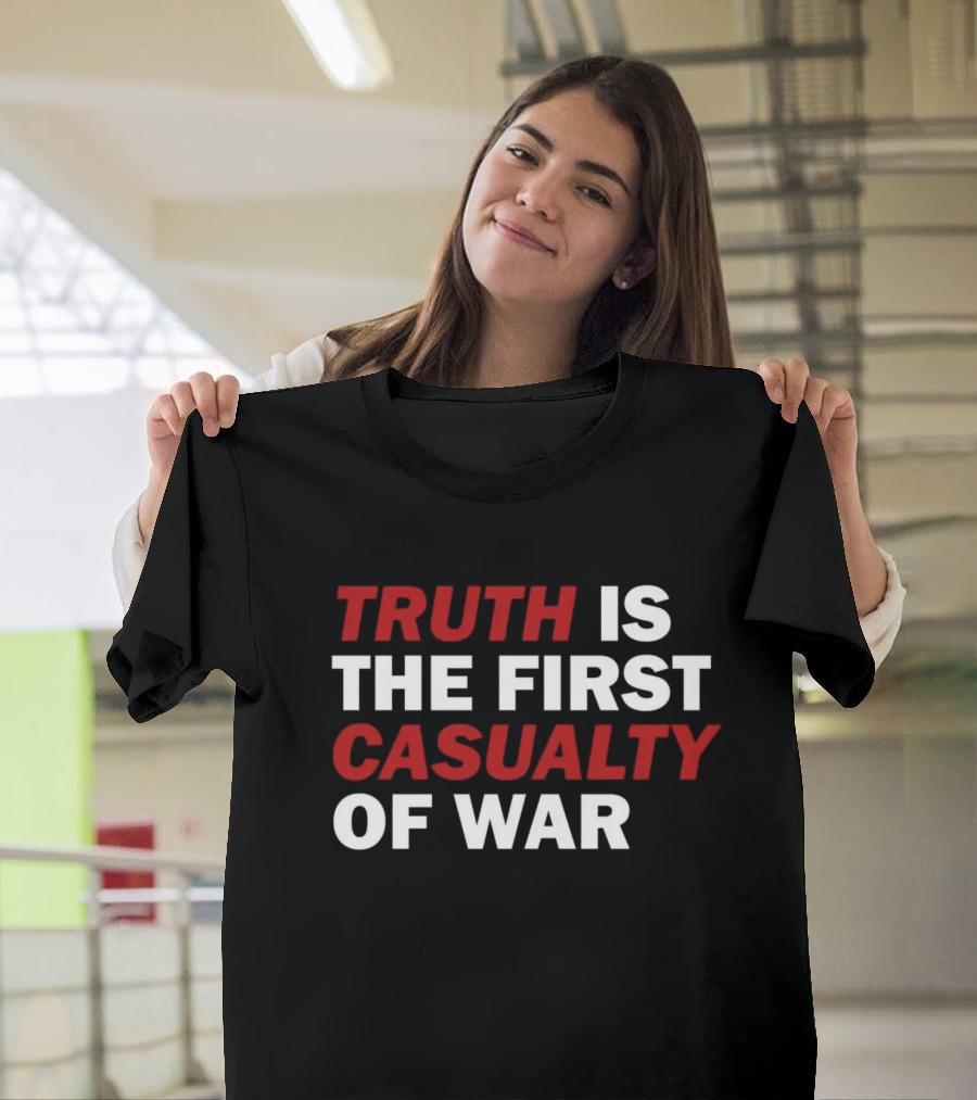 Truth Is the First Casualty of War T-Shirt