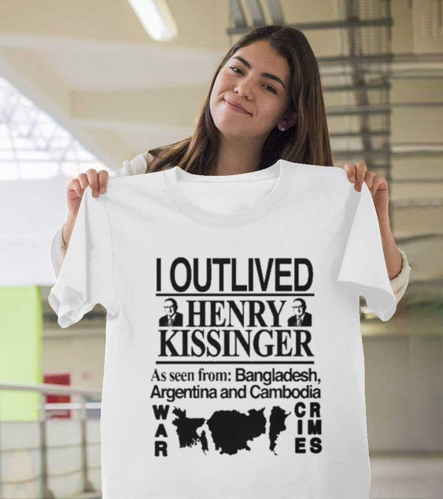 I Outlived Henry Kissinger As Seen From Bangladesh Argentina And Cambodia War Crimes T-Shirt
