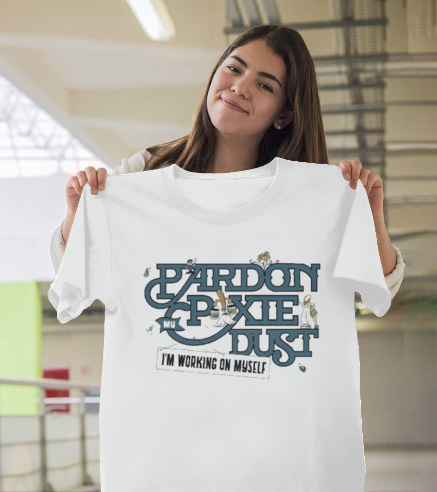 The Lost Bros Pardon My Pixie Dust I’m Working On Myself T-Shirt