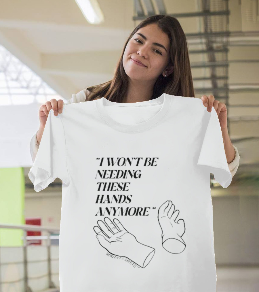 I Won’t Be Needing These Hands Anymore Wittliff T-Shirt