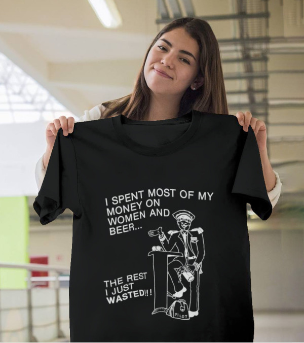I Spent Most Of My Money On Women And Beer The Rest I Just Wasted Image T-Shirt