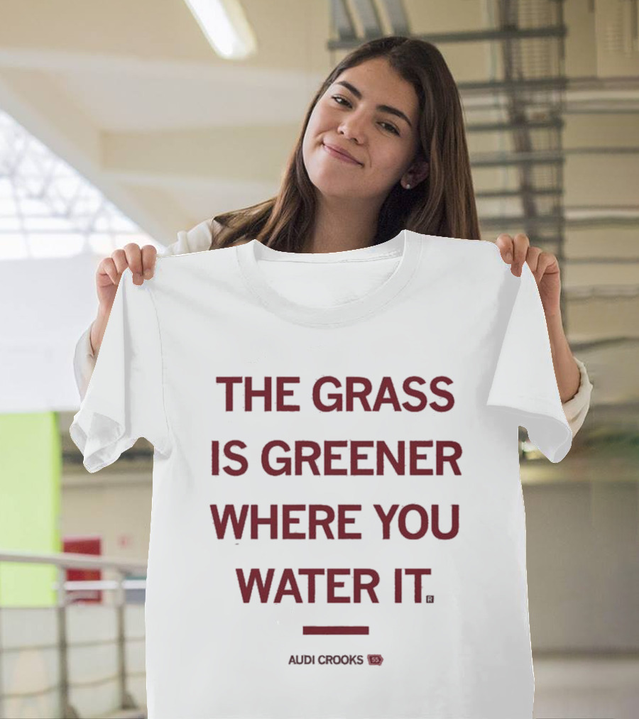 The Grass Is Greener Where You Water It Audi Crooks T-Shirt