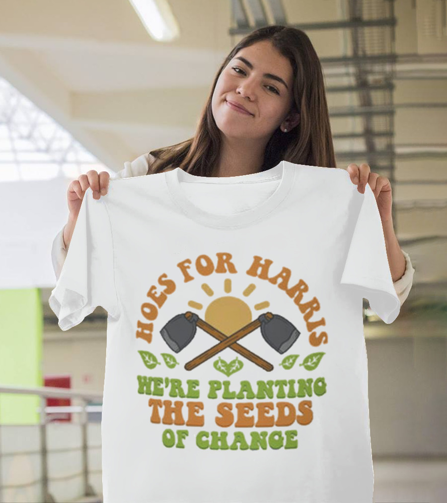 Hoes For Harris We're Planting The Seeds Of Change Gardening Tools Sun and Leaves T-Shirt