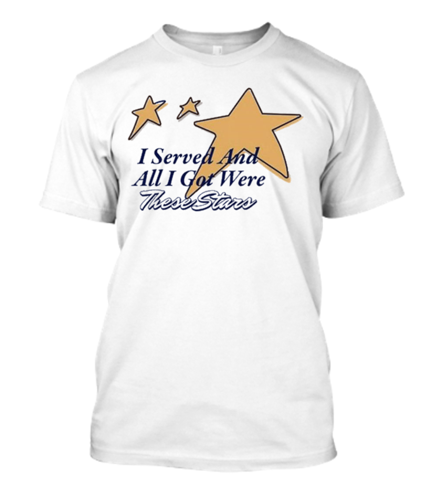 I Served And All I Got Were These Stars Gold Star Graphic T-Shirt