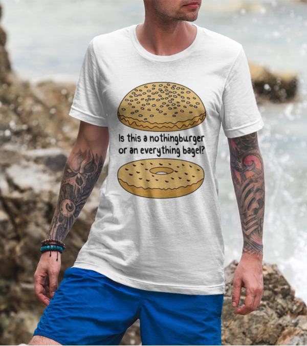 Is This A Nothingburger Or An Everything Bagel? T-Shirt