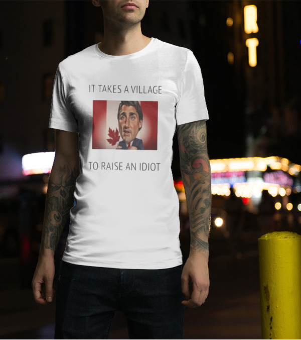 It Takes A Village To Raise An Idiot Justin Trudeau Canada Debate 2025 T-Shirt