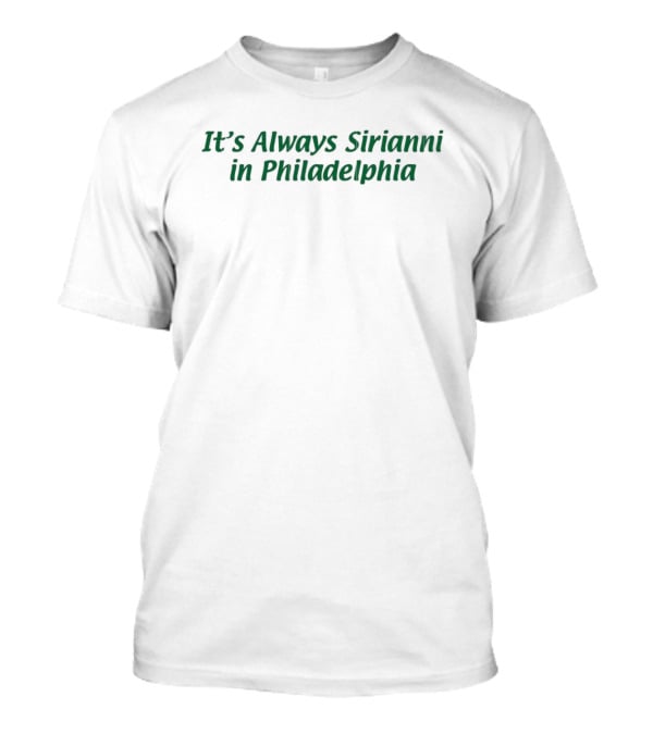 It’s Always Sirianni In Philadelphia T-Shirt