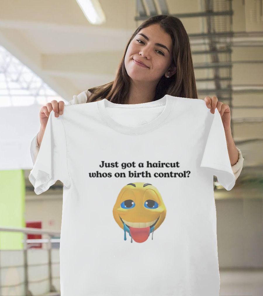 Just Got a Haircut Who’s on Birth Control Tongue Out Emoji T-Shirt