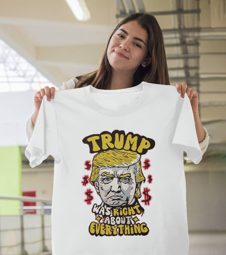 Trump Was Right About Everything Dollar Signs Portrait T-Shirt
